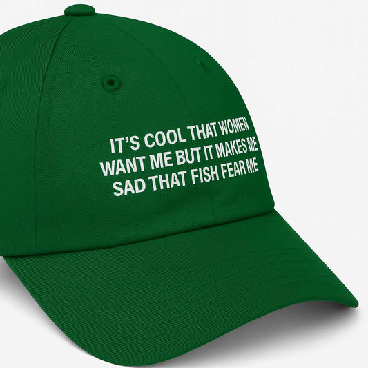 It's Cool That Women Want Me But It Makes Me Sad That Fish Fear Me Hat -Moonbestprint