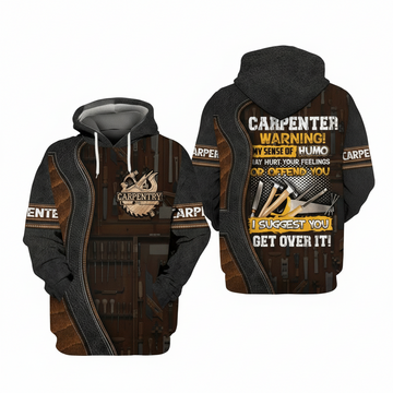 Carpenter Warning My Sense Of Humo May Hurt Your Feelings Or Offend You I Suggest You Get Over It Gift For Men And Women 3d Hoodie Zip Hoodie Moonbestprint