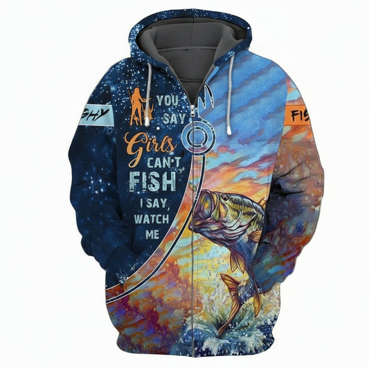 Fish You Say Girls Can't Fish I Say Watch Me For Men And Women 3d Hoodie Zip Hoodie Moonbestprint