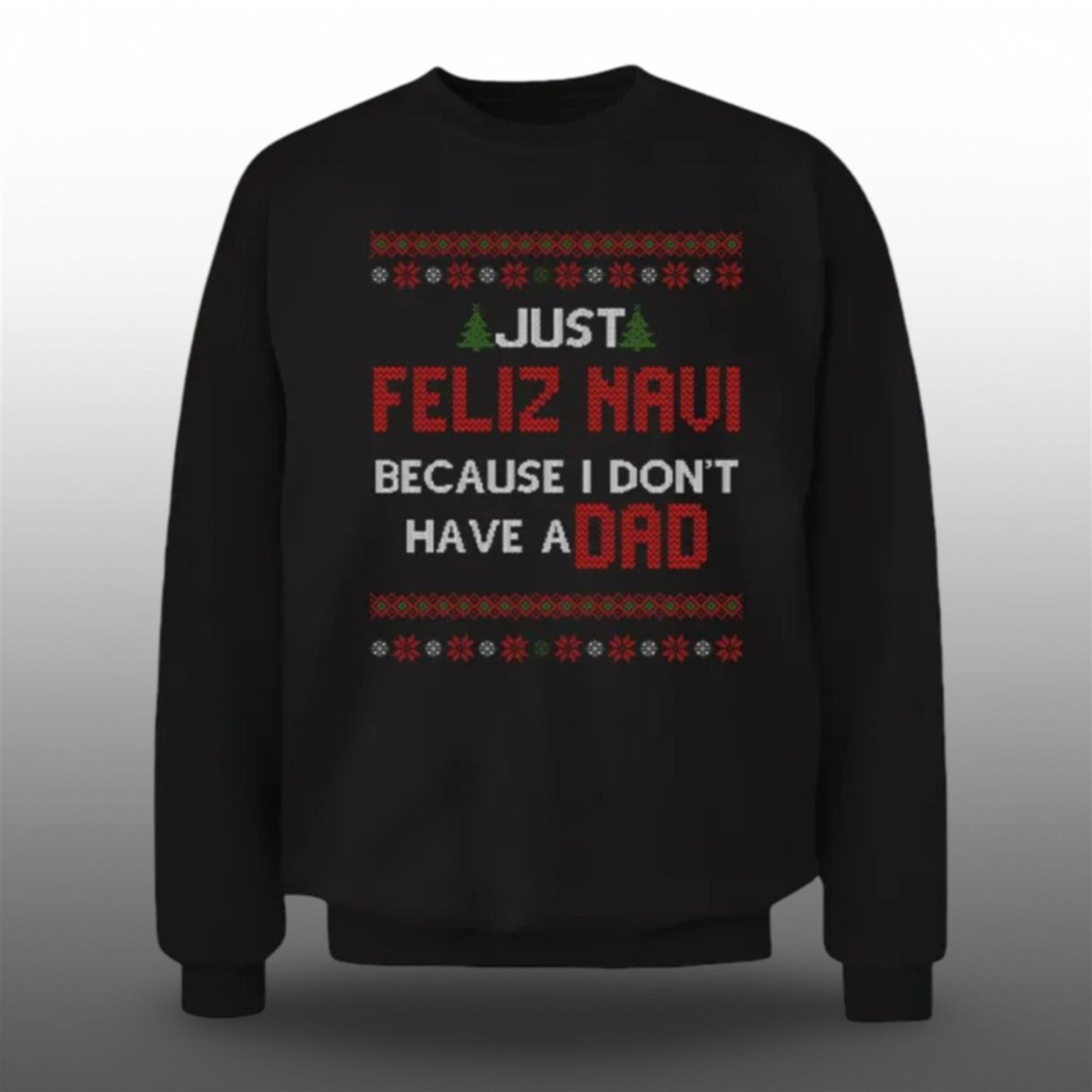 2026 Christmas Just Feliz Navi Because I Don't Have A Dad Ugly Sweater - Moonbestprint