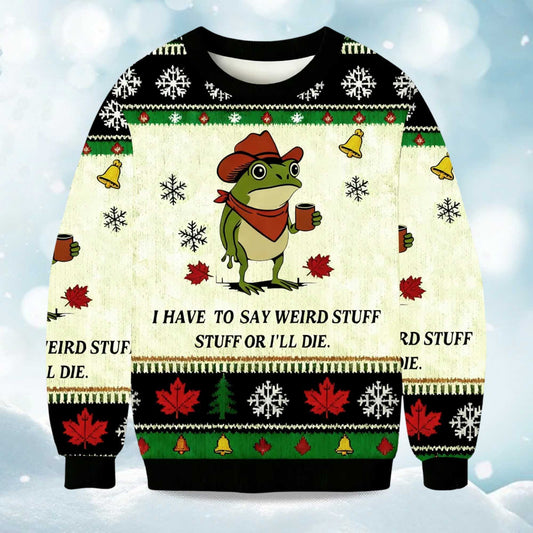 2026 I Have To Say Weird Stuff Or I Will Die Funny Frog Christmas Ugly Sweater Moonbestprint