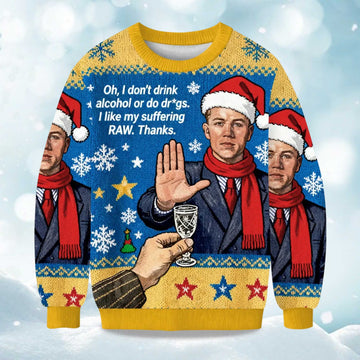 2026 Oh, I Don't Drink Alcohol Or Do Drgs.I like My Suffering RAW Thanks Ugly Sweater Moonbestprint