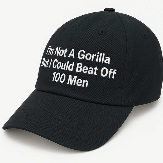 I'm Not A Gorilla But I Could Beat Off 100 Men Hat -Moonbestprint