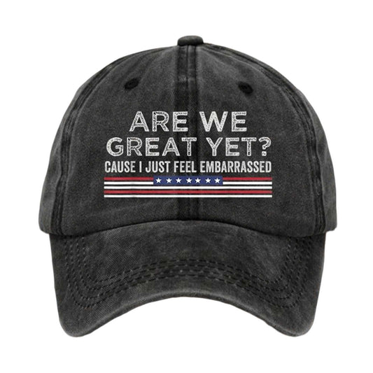 Are We Great Yet Cause I Just Feel Embarrassed America Hat -Moonbestprint
