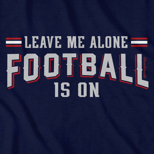 Leave Me Alone Football Is On T-Shirt