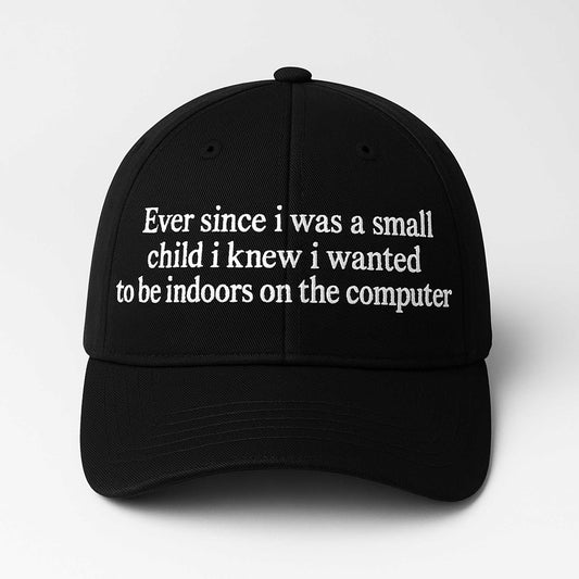Ever Since I Was Little I Knew I Wanted To Be Indoors On A Computer Hat -Moonbestprint
