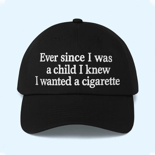 Ever Since I Was a Child I Knew I Wanted a Cigarette Hat -Moonbestprint