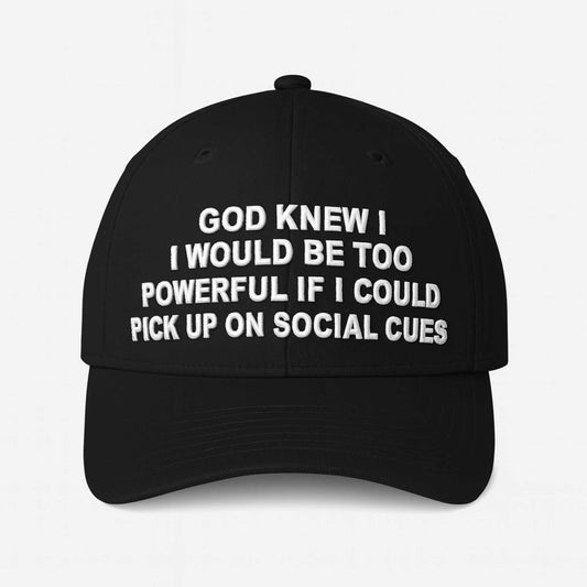 God Knew I Would Be Too Powerful If I Could Pick Up On Social Cues Hat -Moonbestprint