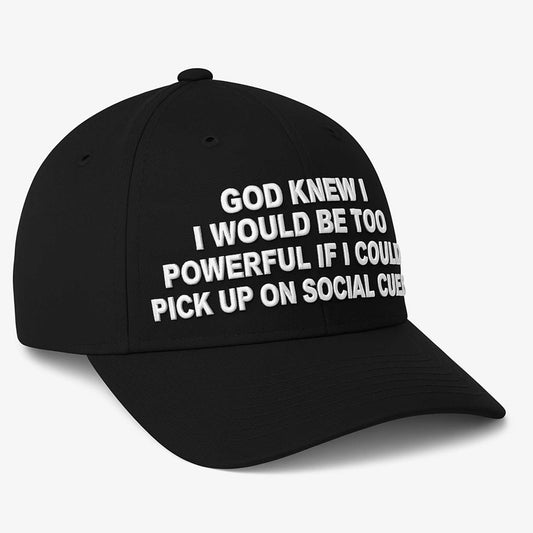 God Knew I Would Be Too Powerful If I Could Pick Up On Social Cues Hat -Moonbestprint