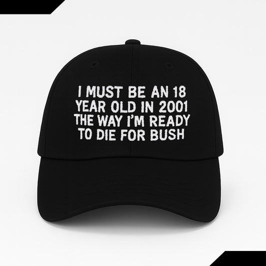 I Must Be An 18 Year Old In 2001 The Way I'm Ready To Die For Bush Hat -Moonbestprint