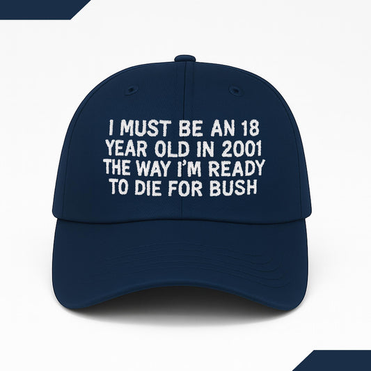 I Must Be An 18 Year Old In 2001 The Way I'm Ready To Die For Bush Hat -Moonbestprint