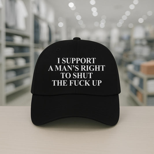 I Support A Man's Right To Shut The Fuck Up Hat -Moonbestprint