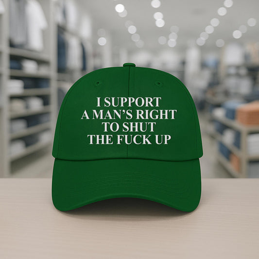 I Support A Man's Right To Shut The Fuck Up Hat -Moonbestprint