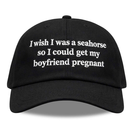 I Wish I Was A Seahorse So I Could Get My Boyfriend Pregnant Hat -Moonbestprint
