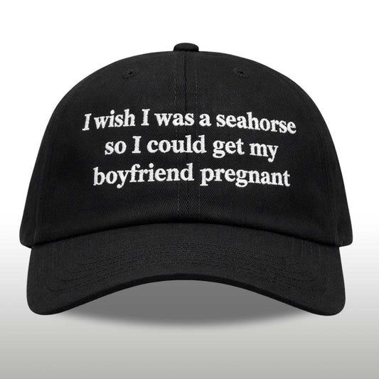 I Wish I Was A Seahorse So I Could Get My Boyfriend Pregnant Hat -Moonbestprint