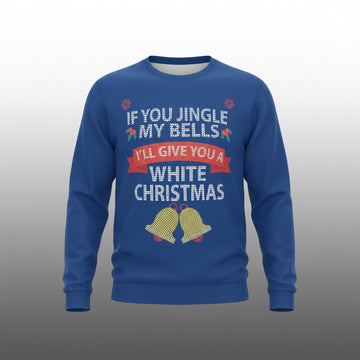 If You Jingle My Bells I'll Give You A White Christmas Ugly Sweater - Moonbestprint