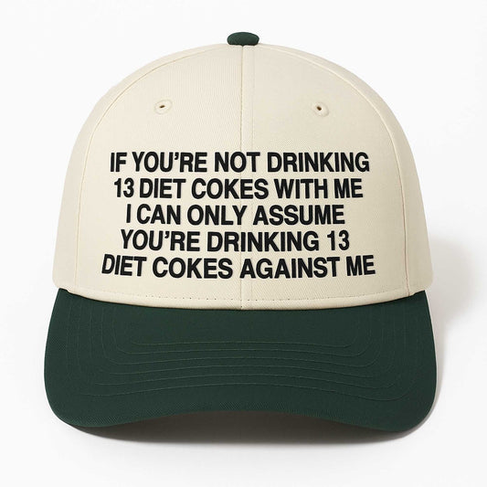 If You're Not Drinking 13 Diet Cokes With Me Hat -Moonbestprint