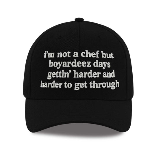 I'm Not A Chef But Boyardeez Days Gettin' Harder And Harder To Get Through Hat -Moonbestprint