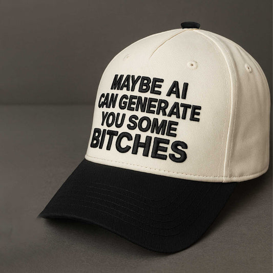 Maybe AI Can Generate You Some Bitches Hat -Moonbestprint