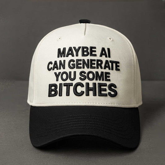 Maybe AI Can Generate You Some Bitches Hat -Moonbestprint