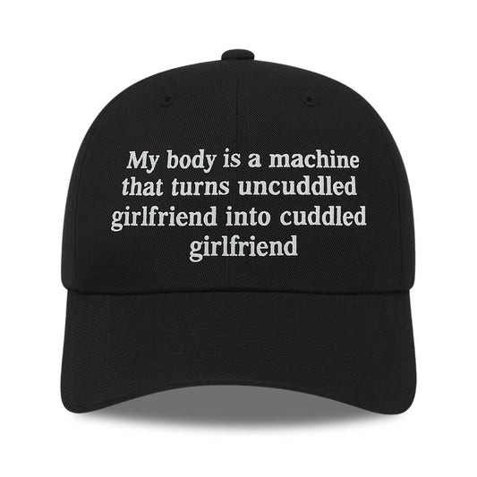 My Body Is a Machine That Turns Uncuddled Girlfriend Into Cuddled Girlfriend Hat -Moonbestprint