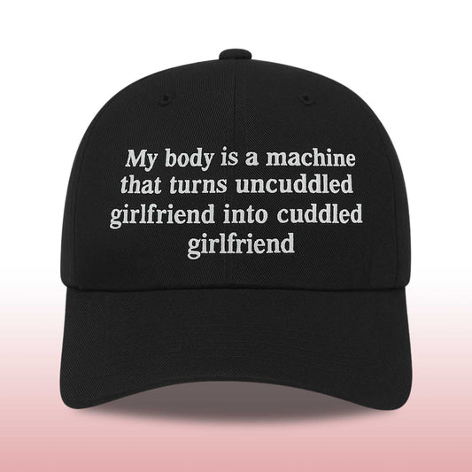 My Body Is a Machine That Turns Uncuddled Girlfriend Into Cuddled Girlfriend Hat -Moonbestprint
