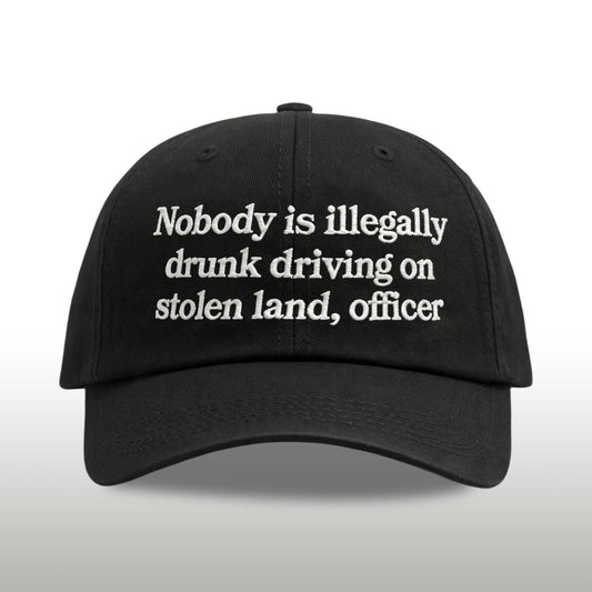 Nobody Is Illegally Drunk Driving On Stolen Land Officer Hat -Moonbestprint