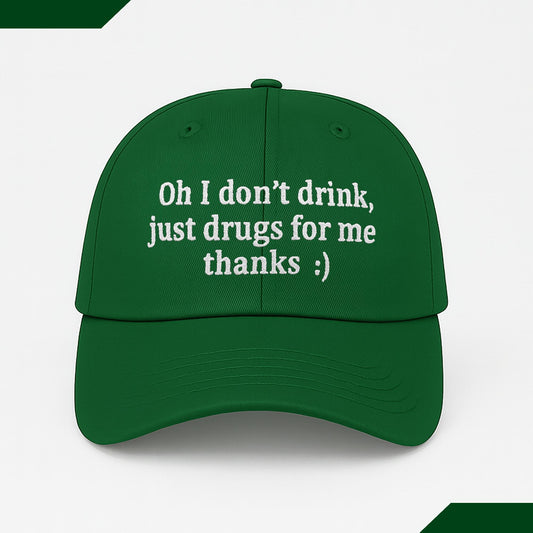 Oh I Don't Drink, Just Drugs For Me Thanks Hat -Moonbestprint