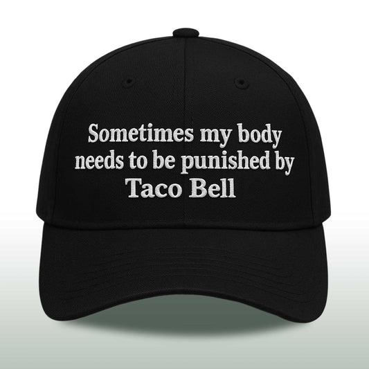 Sometimes my body needs to be punished by Taco Bell Hat -Moonbestprint