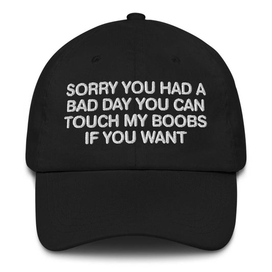 Sorry You Had A Bad Day You Can Touch My Boobs If You Want Hat -Moonbestprint