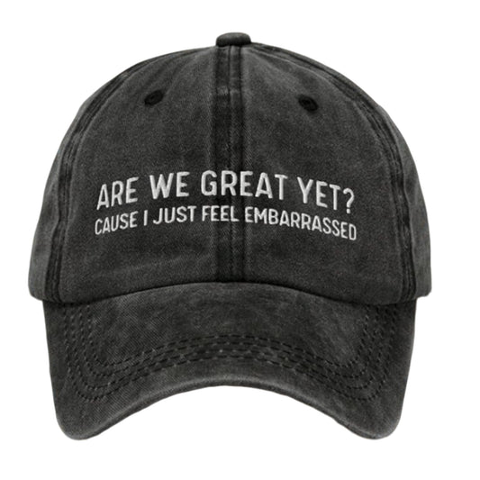 Are We Great Yet Cause I Just Feel Embarrassed Hat -Moonbestprint