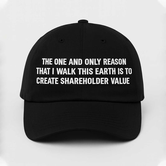 The One And Only Reason That I Walk This Earth Is To Create Shareholder Value Hat -Moonbestprint