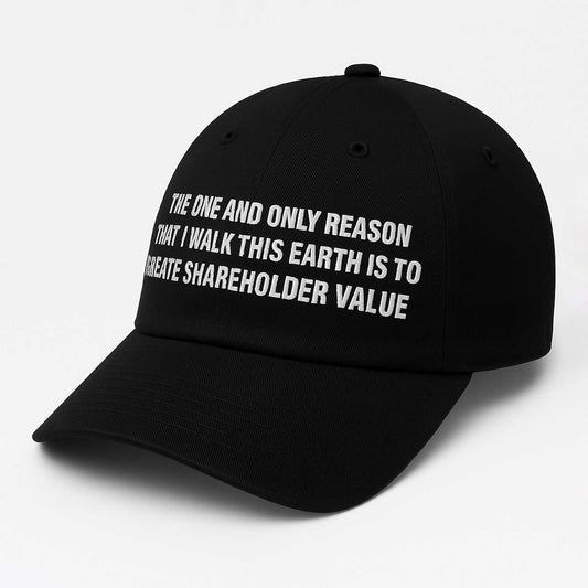The One And Only Reason That I Walk This Earth Is To Create Shareholder Value Hat -Moonbestprint