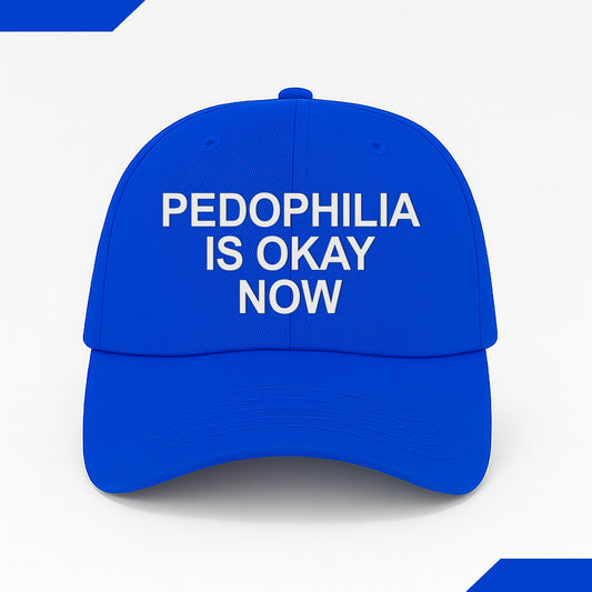 Pedophilia Is Okay Now Hat -Moonbestprint