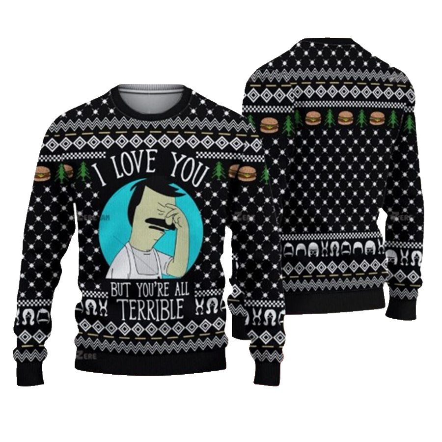 Bob Is Burgers I Love You But You Are All Terrible Ugly Christmas Sweater – Moonbestprint