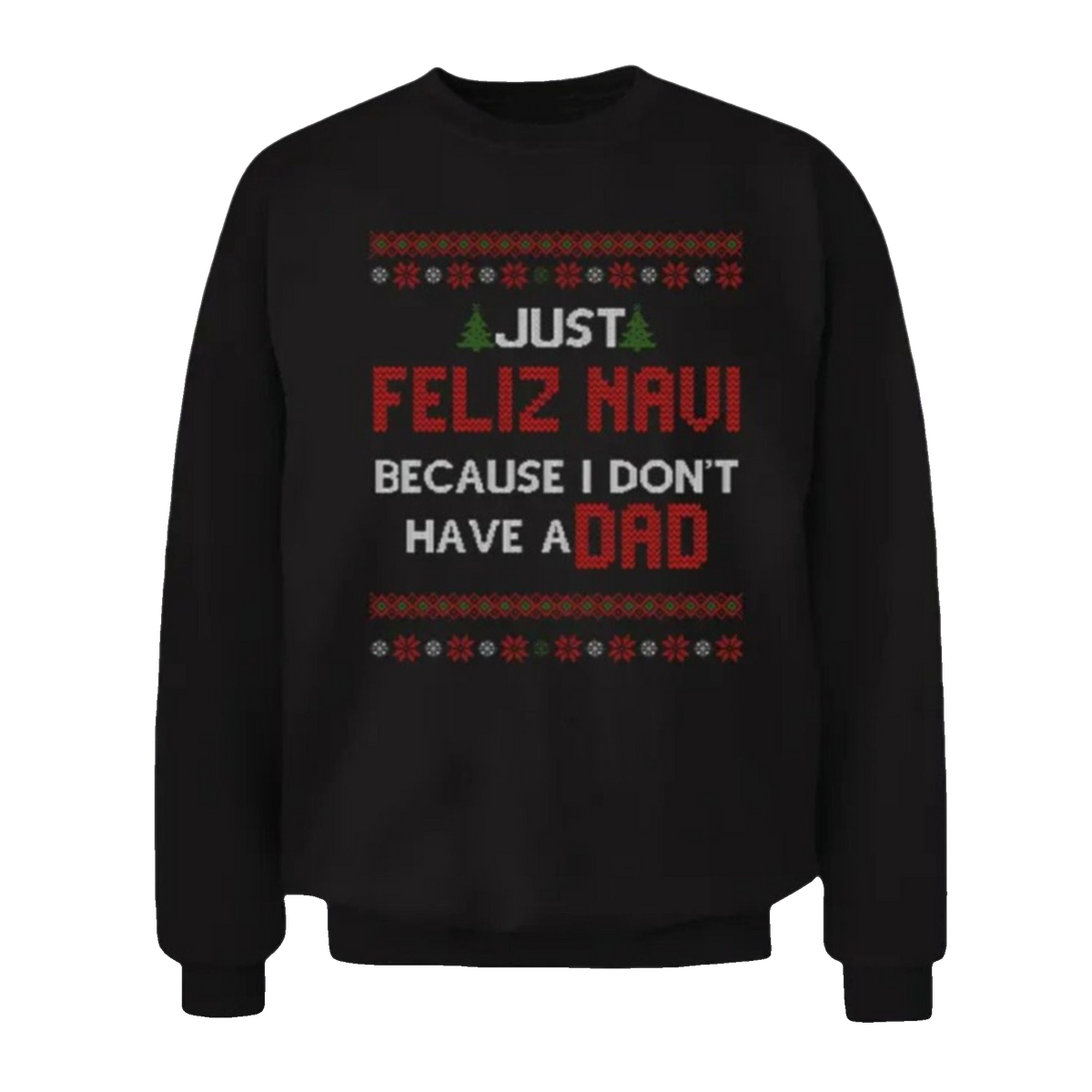 2026 Christmas Just Feliz Navi Because I Don't Have A Dad Ugly Sweater - Moonbestprint