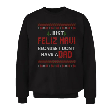 2026 Christmas Just Feliz Navi Because I Don't Have A Dad Ugly Sweater - Moonbestprint