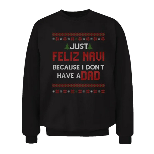 2026 Christmas Just Feliz Navi Because I Don't Have A Dad Ugly Sweater - Moonbestprint