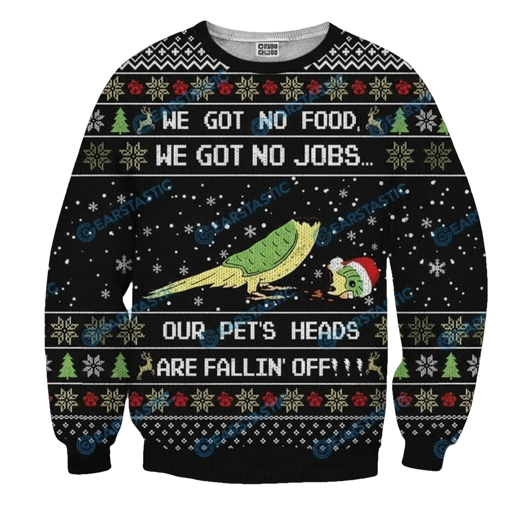 We Got No Food No Jobs Our Pets Heads Are Falling Off Ugly Christmas 3D Printed Sweater 3D 3D Graphic Printed Tshirt Hoodie Up To 5Xl 3D Hoodie Sweater Tshirt ? Usalast