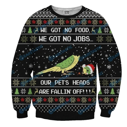 We Got No Food No Jobs Our Pets Heads Are Falling Off Ugly Christmas 3D Printed Sweater 3D 3D Graphic Printed Tshirt Hoodie Up To 5Xl 3D Hoodie Sweater Tshirt ? Usalast