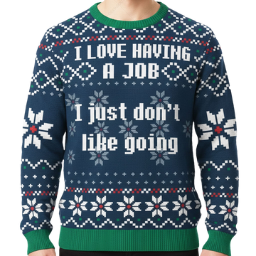 I Love Having A Job I Just Don't Like Going Ugly Christmas Sweater - Moonbestprint