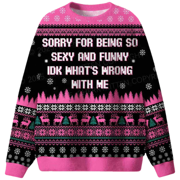 Sorry For Being So Sxy And Funny IDK Whats Wrong With Me Ugly Christmas Sweater - Moonbestprint