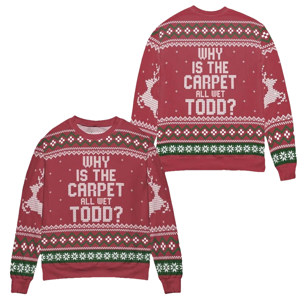 Why Is The Carpet All Wet Todd Christmas Sweater - Moonbestprint