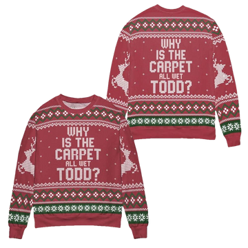 Why Is The Carpet All Wet Todd Christmas Sweater - Moonbestprint