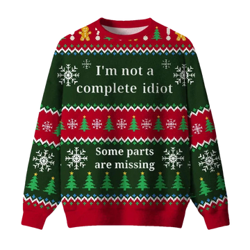 I'm Not A Complete Idiot Some Parts Are Missing Ugly Christmas Sweater - Moonbestprint