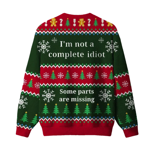 I'm Not A Complete Idiot Some Parts Are Missing Ugly Christmas Sweater - Moonbestprint