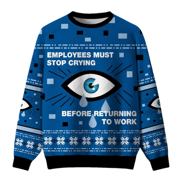 Employees Must Stop Crying Before Returning To Work Ugly Christmas Sweater - Moonbestprint