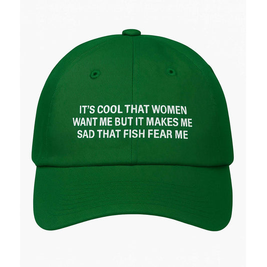 It's Cool That Women Want Me But It Makes Me Sad That Fish Fear Me Hat -Moonbestprint