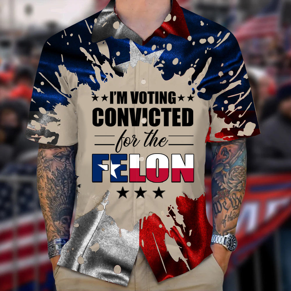 Texas I'm Voting Convicted For The Felon Hawaiian Shirt 2026 Shirt Gifts For Texans – Moonbestprint