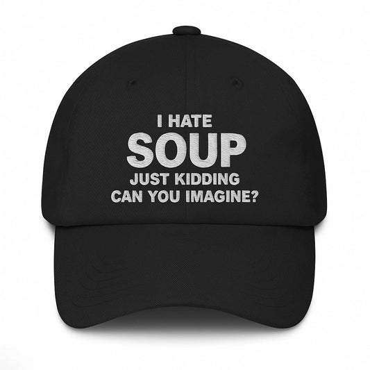 I Hate Soup Just Kidding Can You Imagine Hat -Moonbestprint